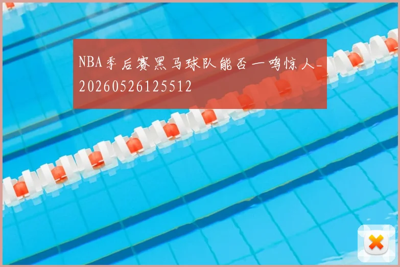 NBA季后赛黑马球队能否一鸣惊人_20260526125512