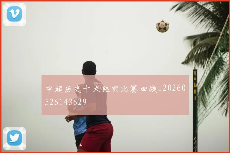 中超历史十大经典比赛回顾_20260526143629