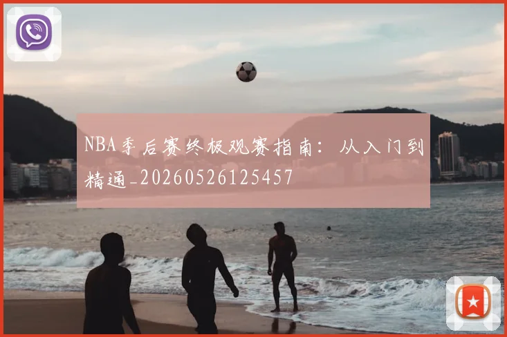 NBA季后赛终极观赛指南：从入门到精通_20260526125457